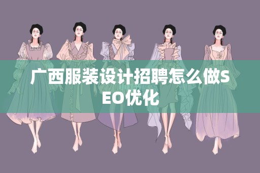 广西服装设计招聘怎么做SEO优化
