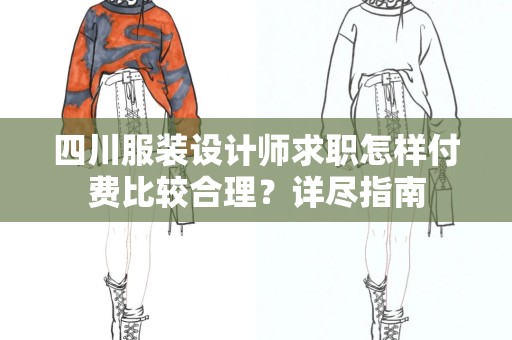 四川服装设计师求职怎样付费比较合理？详尽指南