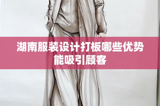 湖南服装设计打板哪些优势能吸引顾客
