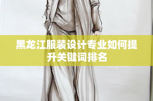 黑龙江服装设计专业如何提升关键词排名