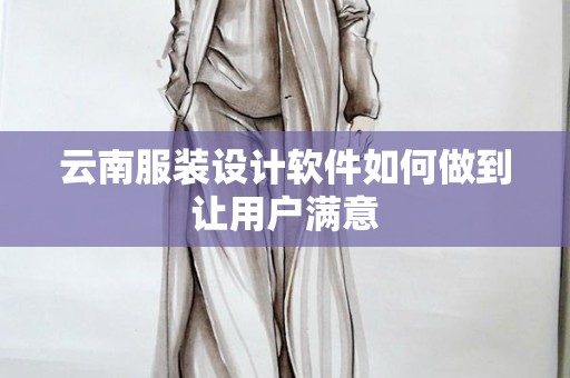 云南服装设计软件如何做到让用户满意