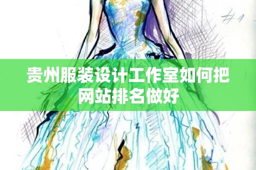 贵州服装设计工作室如何把网站排名做好