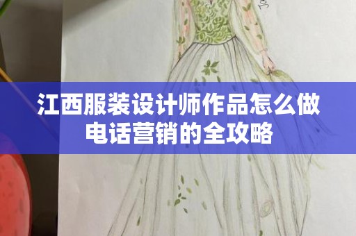 江西服装设计师作品怎么做电话营销的全攻略