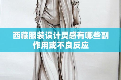 西藏服装设计灵感有哪些副作用或不良反应