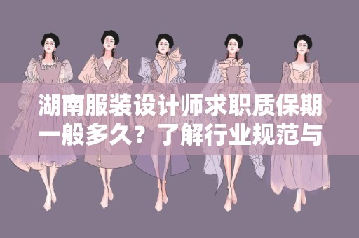 湖南服装设计师求职质保期一般多久？了解行业规范与职场潜规则