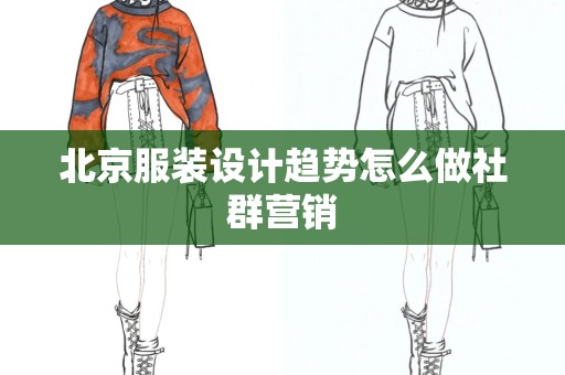 北京服装设计趋势怎么做社群营销