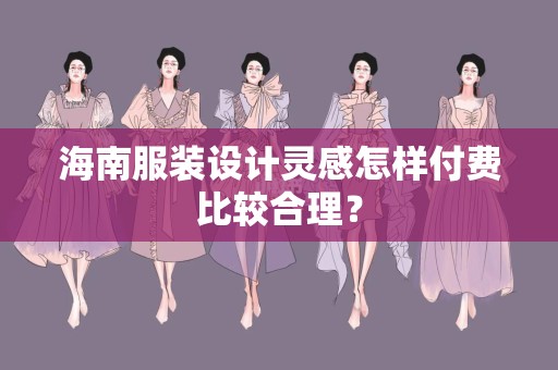 海南服装设计灵感怎样付费比较合理？