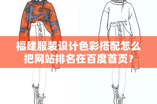 福建服装设计色彩搭配怎么把网站排名在百度首页？