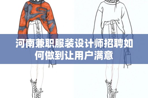 河南兼职服装设计师招聘如何做到让用户满意