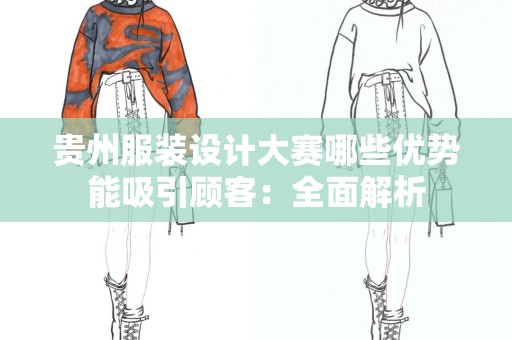 贵州服装设计大赛哪些优势能吸引顾客：全面解析
