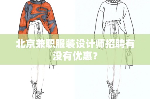 北京兼职服装设计师招聘有没有优惠？