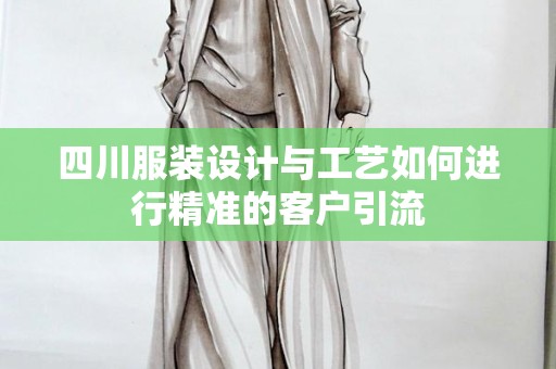 四川服装设计与工艺如何进行精准的客户引流