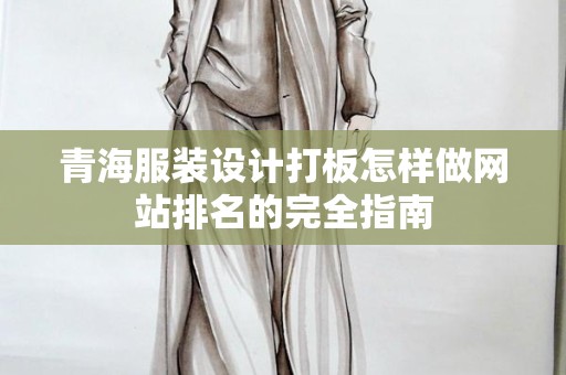 青海服装设计打板怎样做网站排名的完全指南