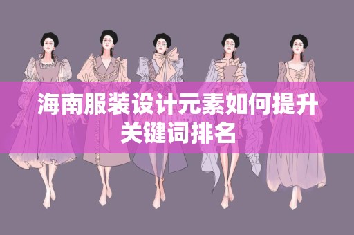 海南服装设计元素如何提升关键词排名