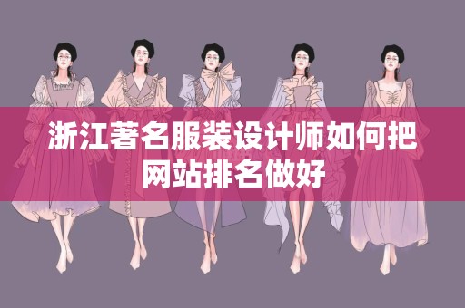 浙江著名服装设计师如何把网站排名做好