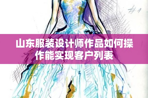 山东服装设计师作品如何操作能实现客户列表