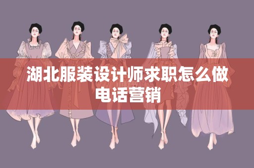 湖北服装设计师求职怎么做电话营销