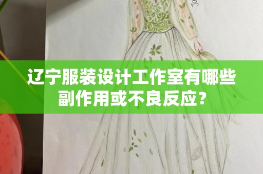辽宁服装设计工作室有哪些副作用或不良反应？