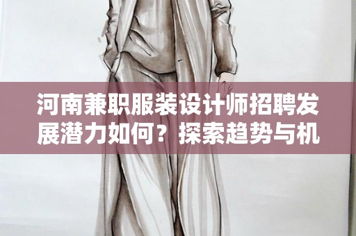 河南兼职服装设计师招聘发展潜力如何？探索趋势与机会