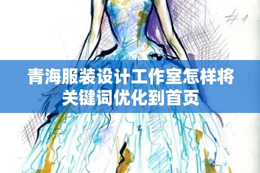 青海服装设计工作室怎样将关键词优化到首页