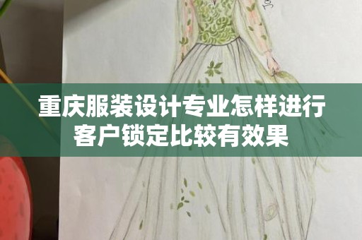 重庆服装设计专业怎样进行客户锁定比较有效果