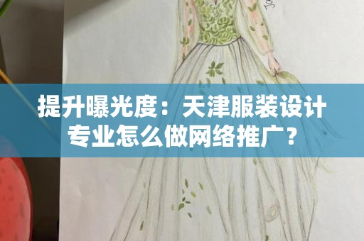 提升曝光度：天津服装设计专业怎么做网络推广？