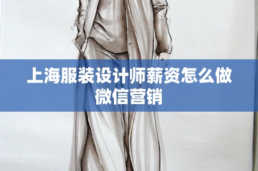 上海服装设计师薪资怎么做微信营销
