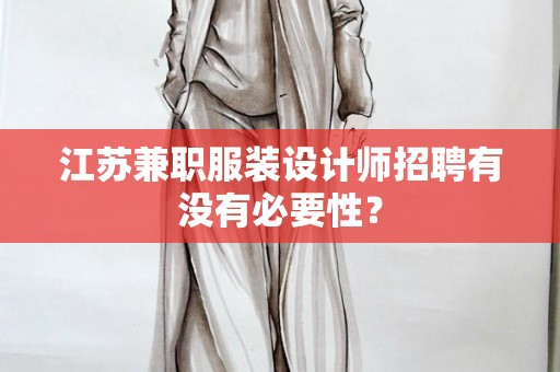 江苏兼职服装设计师招聘有没有必要性？
