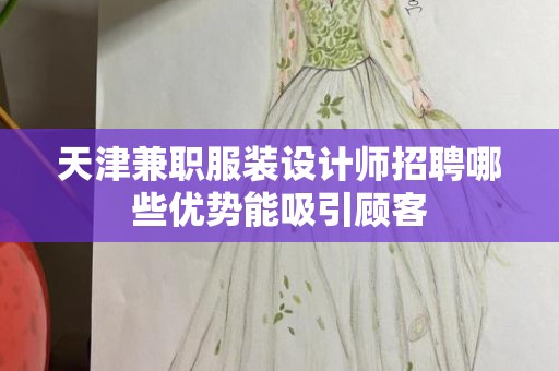 天津兼职服装设计师招聘哪些优势能吸引顾客