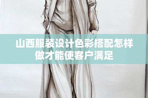 山西服装设计色彩搭配怎样做才能使客户满足