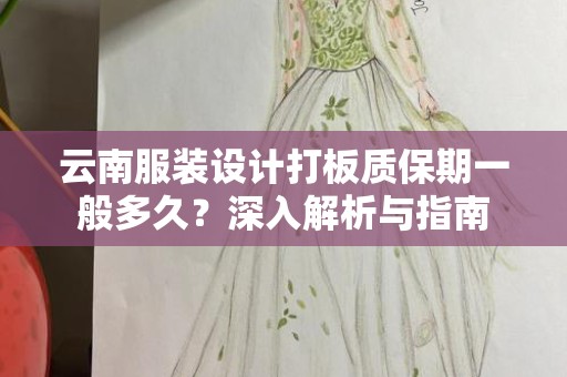 云南服装设计打板质保期一般多久？深入解析与指南