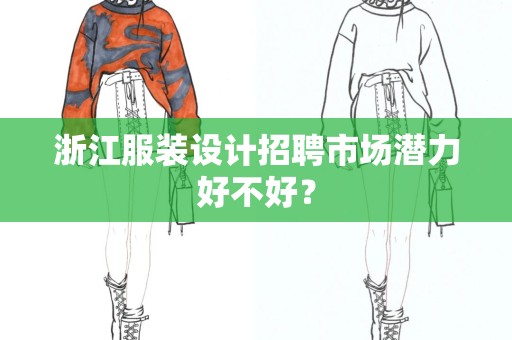浙江服装设计招聘市场潜力好不好？
