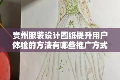 贵州服装设计图纸提升用户体验的方法有哪些推广方式有哪些