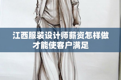 江西服装设计师薪资怎样做才能使客户满足