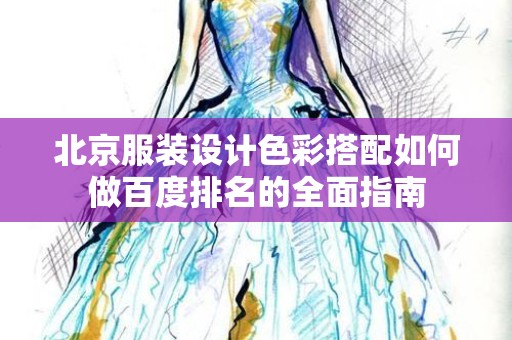 北京服装设计色彩搭配如何做百度排名的全面指南