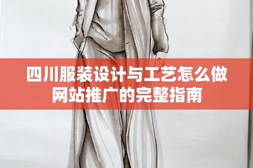 四川服装设计与工艺怎么做网站推广的完整指南