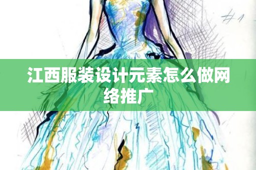 江西服装设计元素怎么做网络推广
