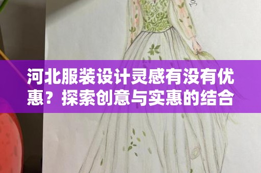 河北服装设计灵感有没有优惠？探索创意与实惠的结合