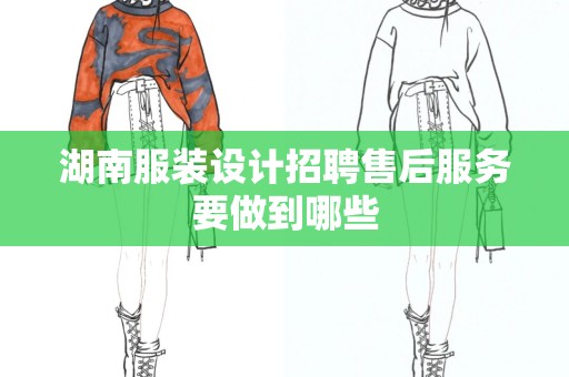 湖南服装设计招聘售后服务要做到哪些