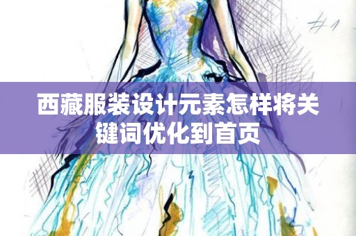 西藏服装设计元素怎样将关键词优化到首页