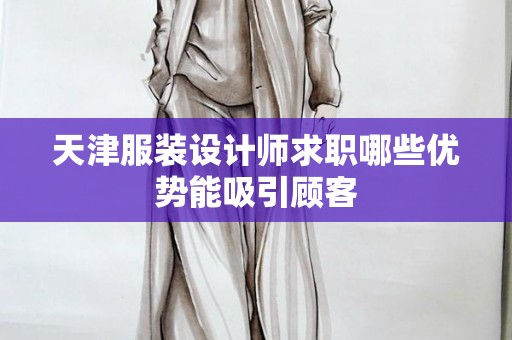天津服装设计师求职哪些优势能吸引顾客