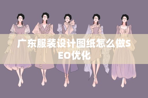 广东服装设计图纸怎么做SEO优化