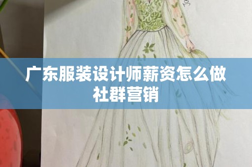 广东服装设计师薪资怎么做社群营销