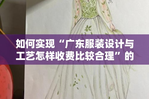 如何实现“广东服装设计与工艺怎样收费比较合理”的平衡？