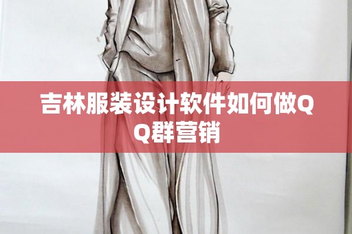 吉林服装设计软件如何做QQ群营销