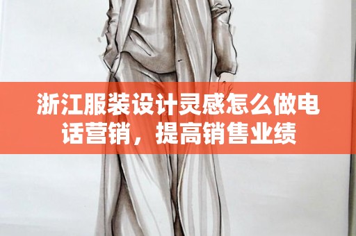 浙江服装设计灵感怎么做电话营销，提高销售业绩