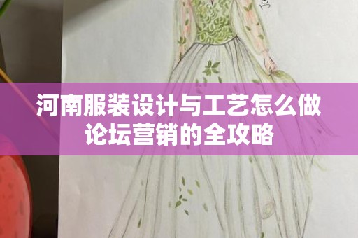 河南服装设计与工艺怎么做论坛营销的全攻略
