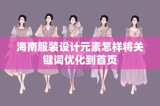 海南服装设计元素怎样将关键词优化到首页