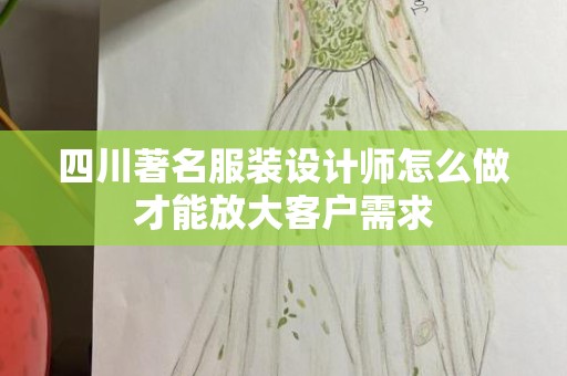 四川著名服装设计师怎么做才能放大客户需求