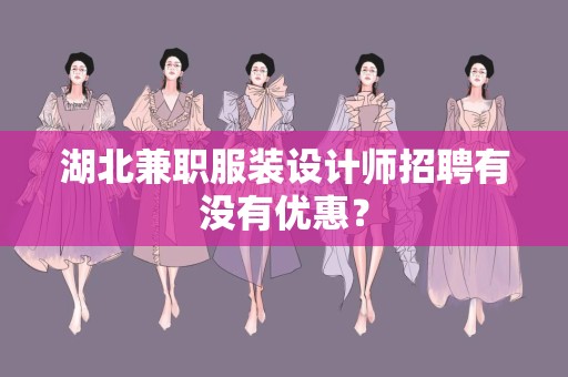 湖北兼职服装设计师招聘有没有优惠？
